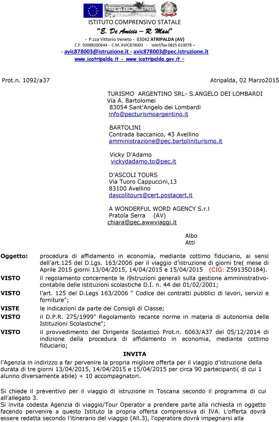 Bartolomei 83054 Sant Angelo dei Lombardi info@pecturismoargentino.it BARTOLINI Contrada baccanico, 43 Avellino amministrazione@pec.bartoliniturismo.it Vicky D Adamo vickydadamo.to@pec.