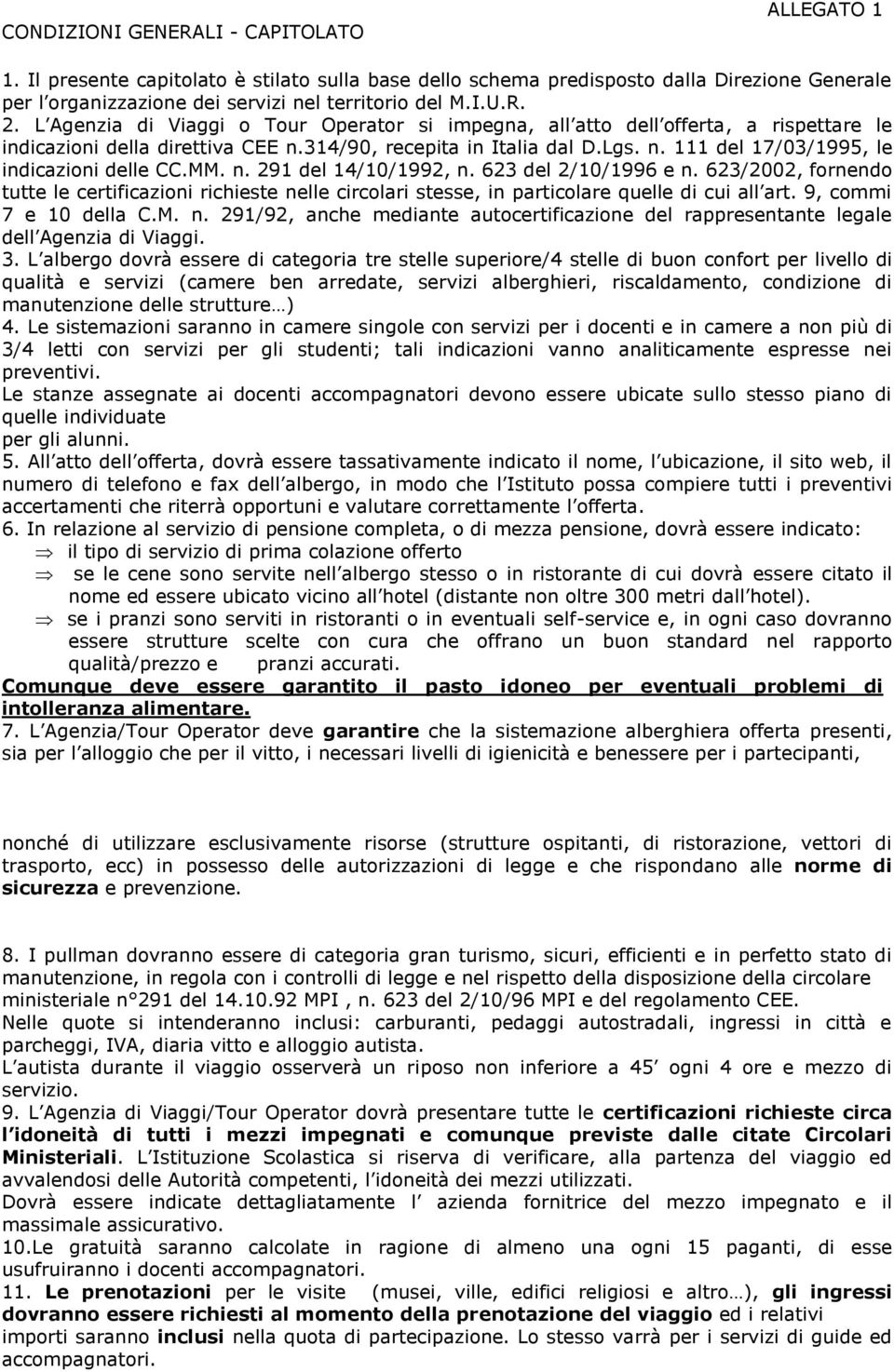 MM. n. 291 del 14/10/1992, n. 623 del 2/10/1996 e n. 623/2002, fornendo tutte le certificazioni richieste nelle circolari stesse, in particolare quelle di cui all art. 9, commi 7 e 10 della C.M. n. 291/92, anche mediante autocertificazione del rappresentante legale dell Agenzia di Viaggi.