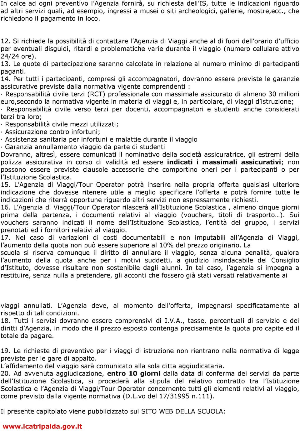 Si richiede la possibilità di contattare l Agenzia di Viaggi anche al di fuori dell orario d ufficio per eventuali disguidi, ritardi e problematiche varie durante il viaggio (numero cellulare attivo