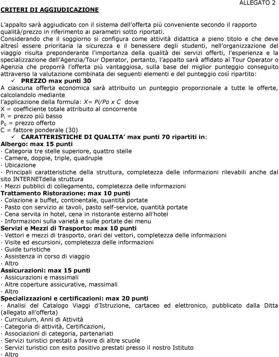 risulta preponderante l importanza della qualità dei servizi offerti, l esperienza e la specializzazione dell Agenzia/Tour Operator, pertanto, l appalto sarà affidato al Tour Operator o Agenzia che