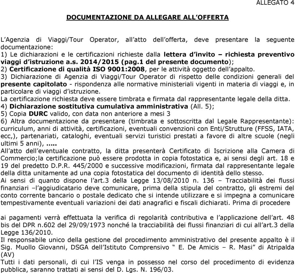 1 del presente documento); 2) Certificazione di qualità ISO 9001:2008, per le attività oggetto dell appalto.