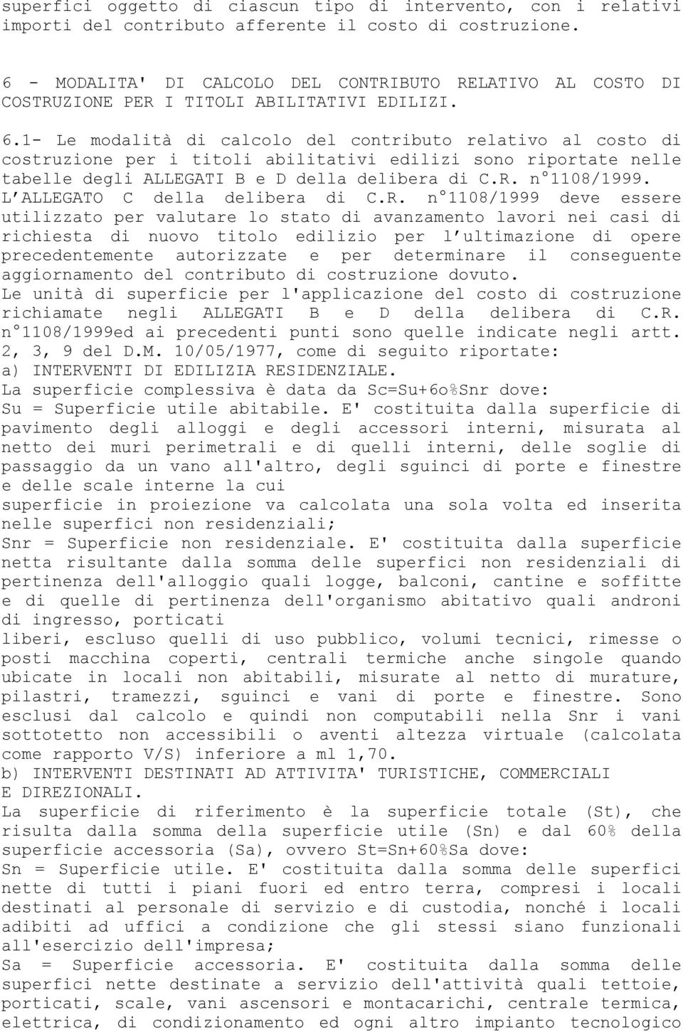 1- Le modalità di calcolo del contributo relativo al costo di costruzione per i titoli abilitativi edilizi sono riportate nelle tabelle degli ALLEGATI B e D della delibera di C.R. n 1108/1999.