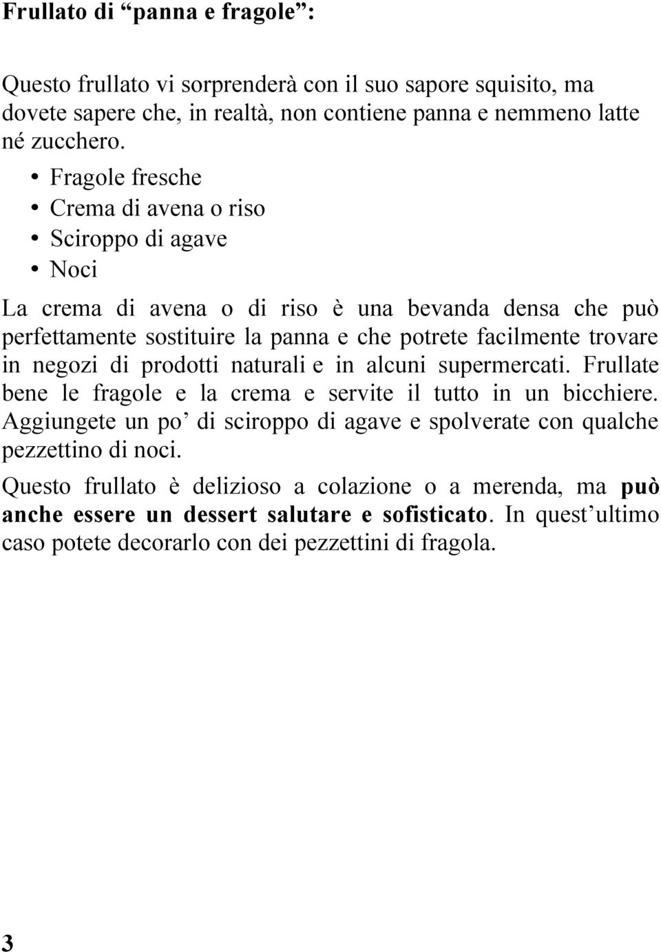 in negozi di prodotti naturali e in alcuni supermercati. Frullate bene le fragole e la crema e servite il tutto in un bicchiere.