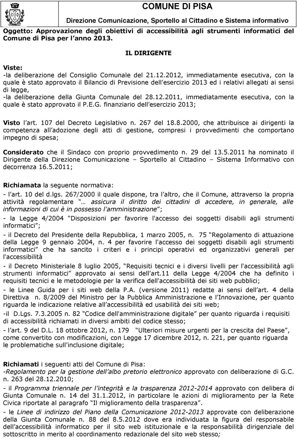 2012, immediatamente esecutiva, con la quale è stato approvato il Bilancio di Previsione dell esercizio 2013 ed i relativi allegati ai sensi di legge, -la deliberazione della Giunta Comunale del 28.