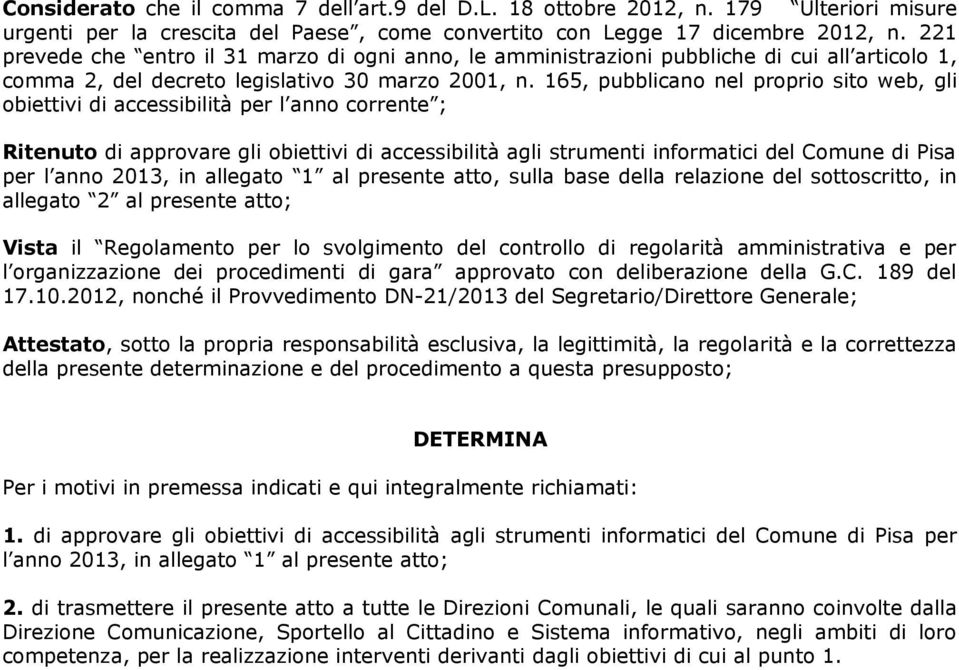 165, pubblicano nel proprio sito web, gli obiettivi di accessibilità per l anno corrente ; Ritenuto di approvare gli obiettivi di accessibilità agli strumenti informatici del Comune di Pisa per l