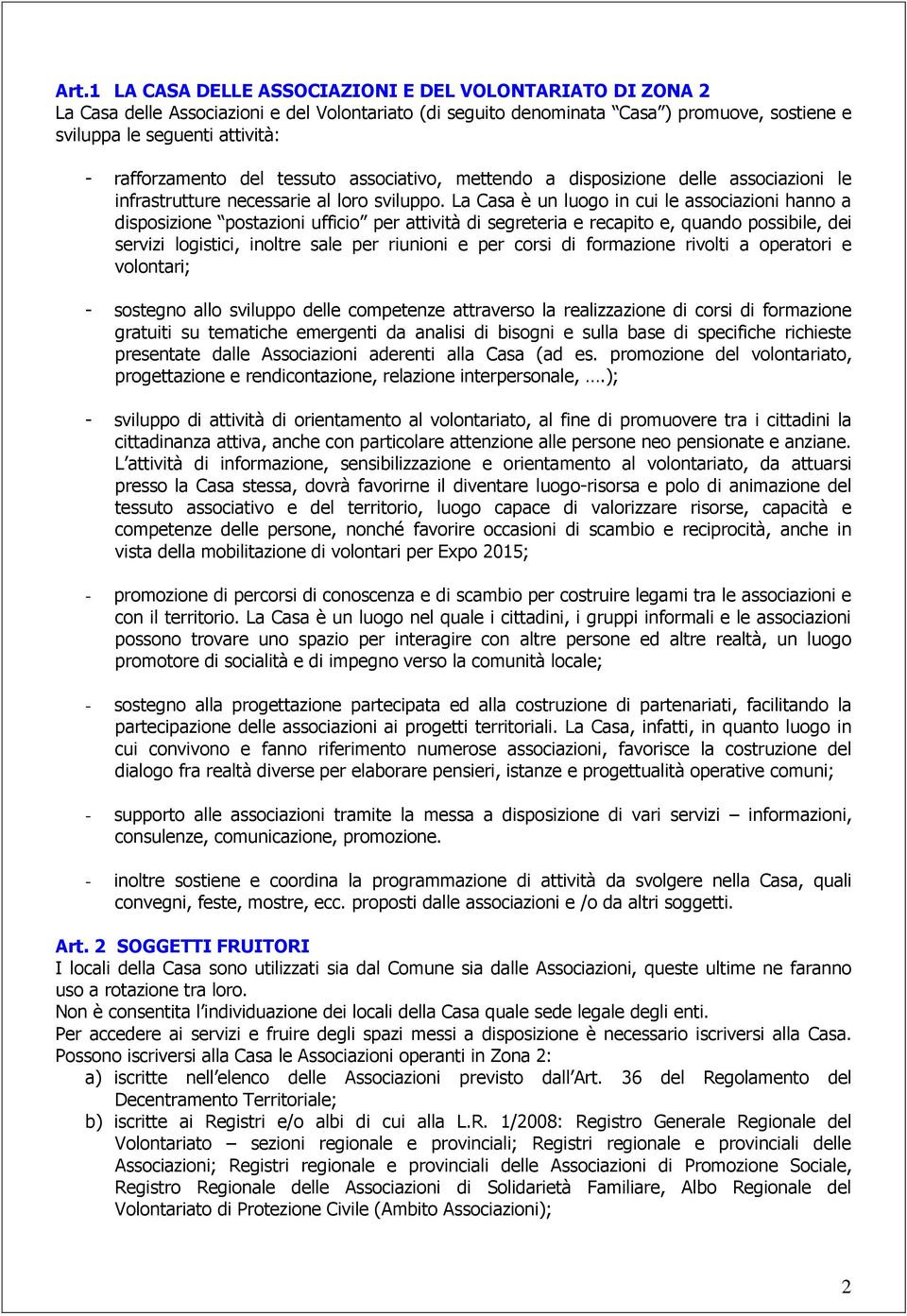 La Casa è un luogo in cui le associazioni hanno a disposizione postazioni ufficio per attività di segreteria e recapito e, quando possibile, dei servizi logistici, inoltre sale per riunioni e per