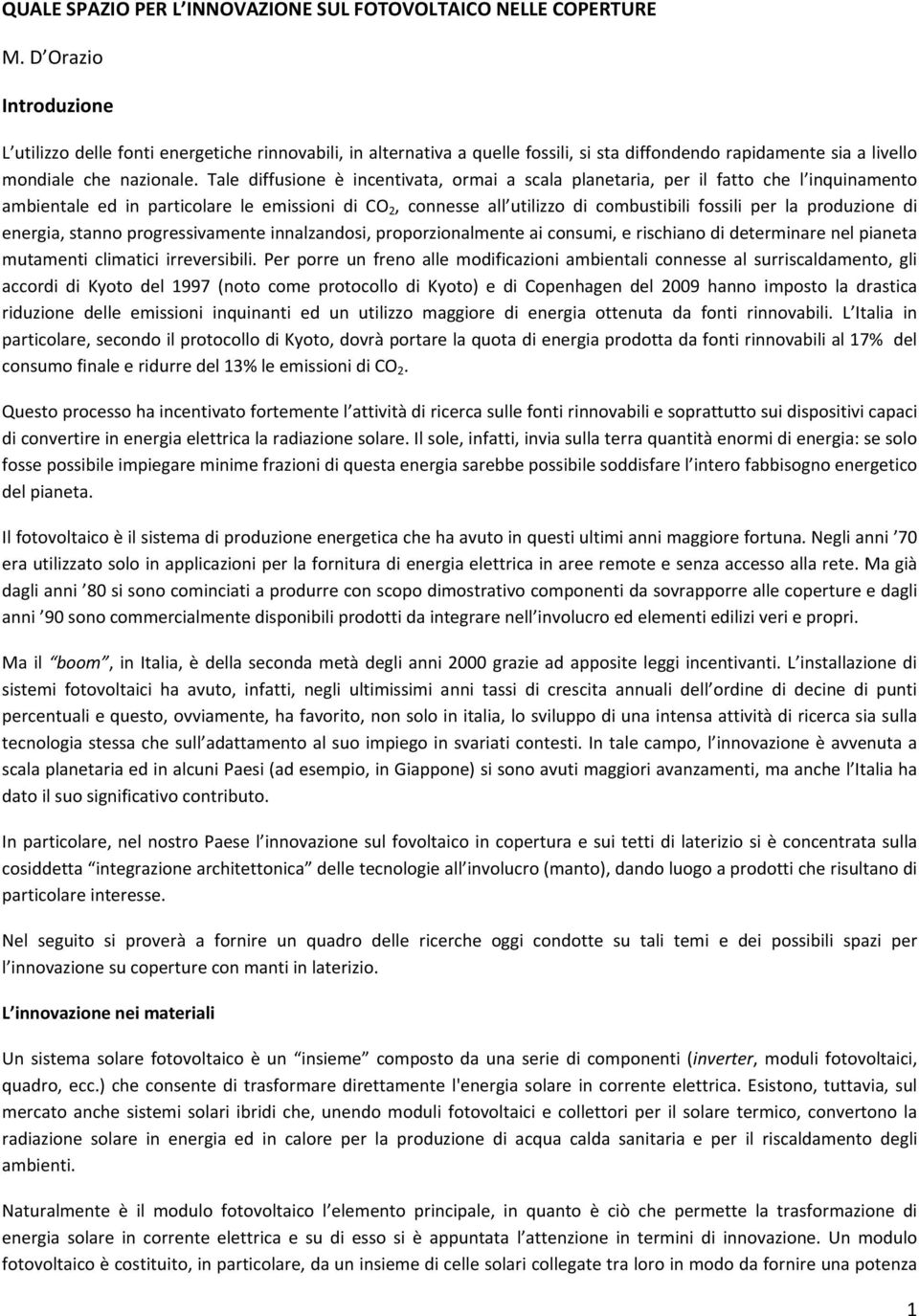 Tale diffusione è incentivata, ormai a scala planetaria, per il fatto che l inquinamento ambientale ed in particolare le emissioni di CO 2, connesse all utilizzo di combustibili fossili per la