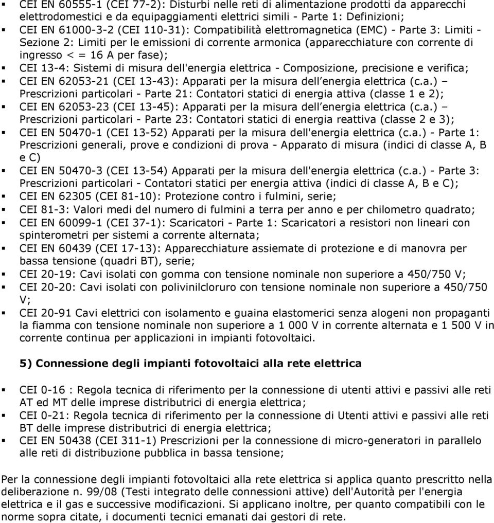 misura dell'energia elettrica - Composizione, precisione e verifica; CEI EN 62053-21 (CEI 13-43): Apparati per la misura dell energia elettrica (c.a.) Prescrizioni particolari - Parte 21: Contatori statici di energia attiva (classe 1 e 2); CEI EN 62053-23 (CEI 13-45): Apparati per la misura dell energia elettrica (c.