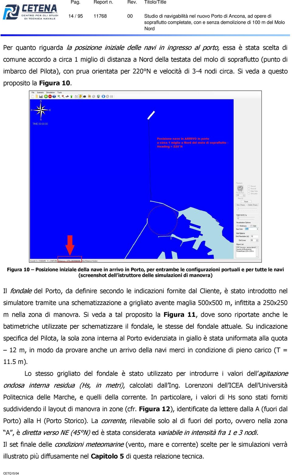 accordo a circa 1 miglio di distanza a della testata del molo di sopraflutto (punto di imbarco del Pilota), con prua orientata per 220 N e velocità di 3-4 nodi circa.