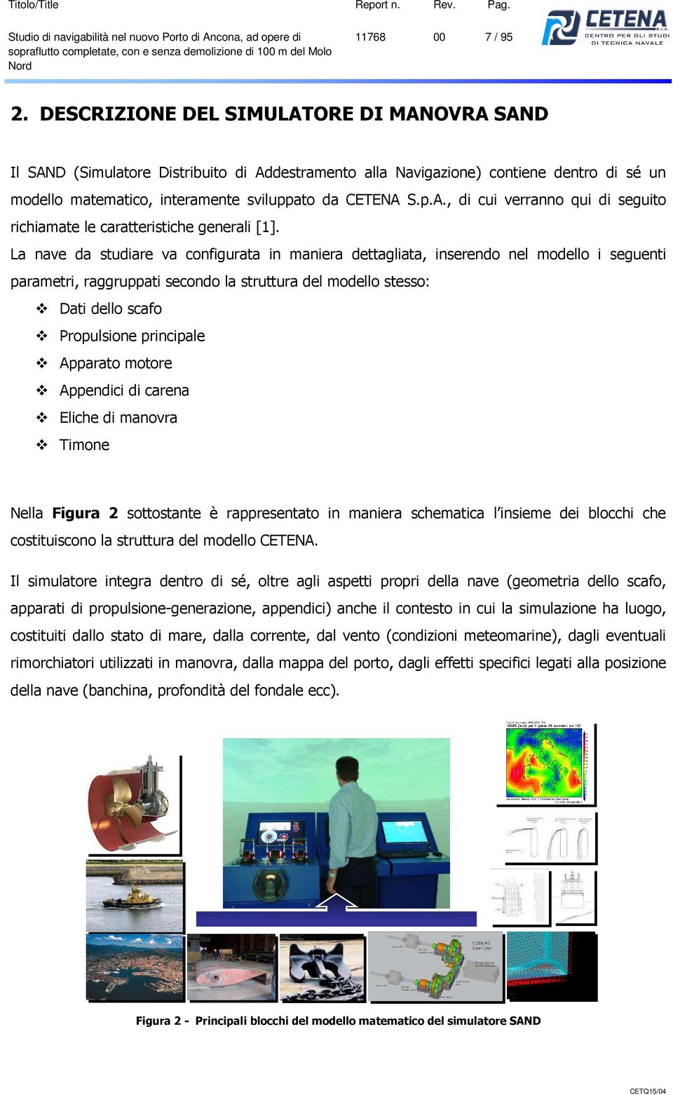 La nave da studiare va configurata in maniera dettagliata, inserendo nel modello i seguenti parametri, raggruppati secondo la struttura del modello stesso: Dati dello scafo Propulsione principale