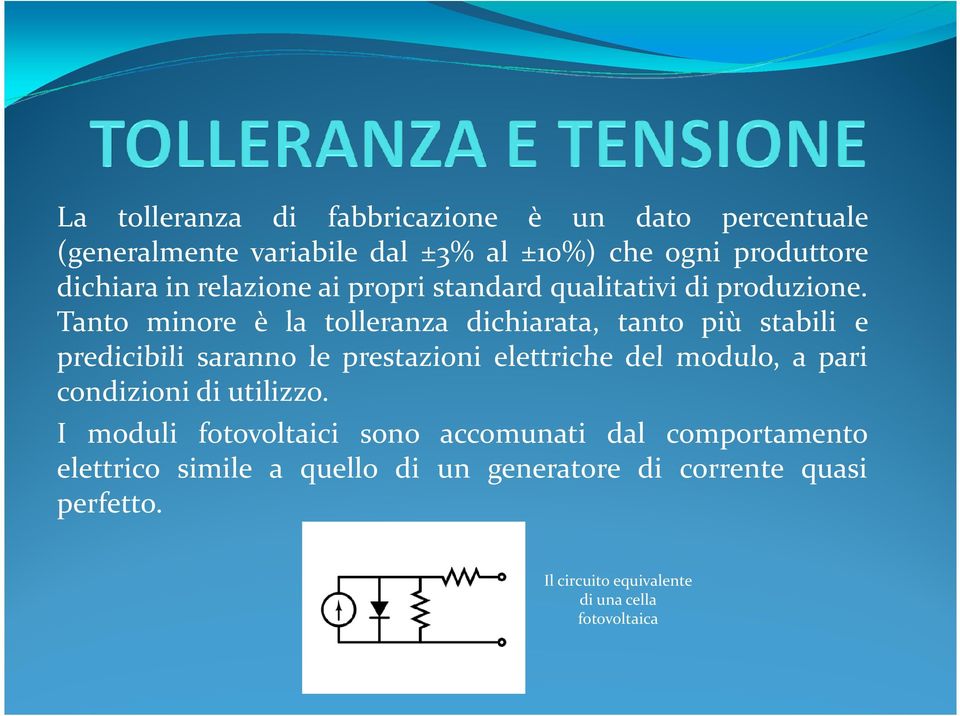 Tanto minore è la tolleranza dichiarata, tanto più stabili e predicibili saranno le prestazioni elettriche del modulo, a pari