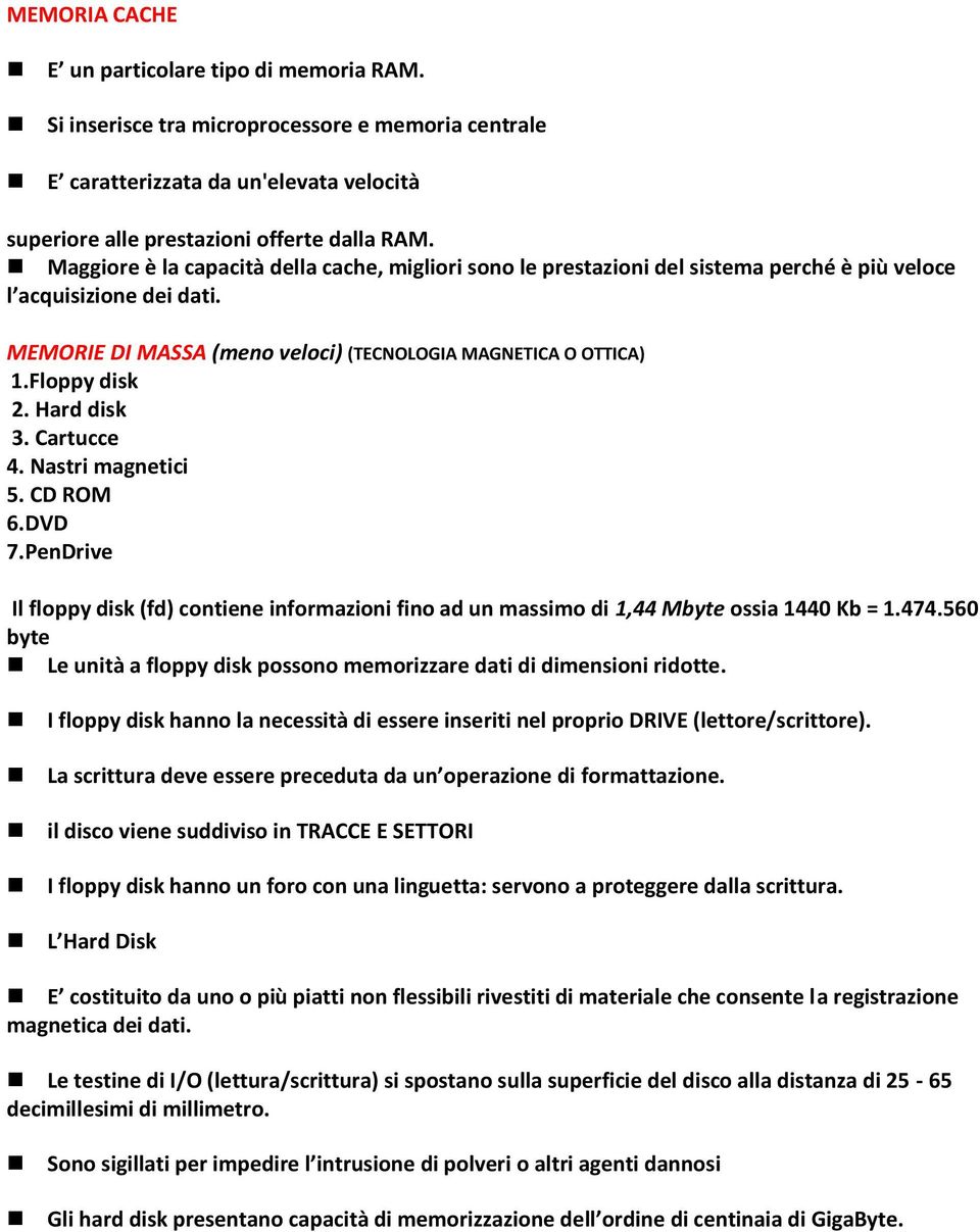 Floppy disk 2. Hard disk 3. Cartucce 4. Nastri magnetici 5. CD ROM 6.DVD 7.PenDrive Il floppy disk (fd) contiene informazioni fino ad un massimo di 1,44 Mbyte ossia 1440 Kb = 1.474.