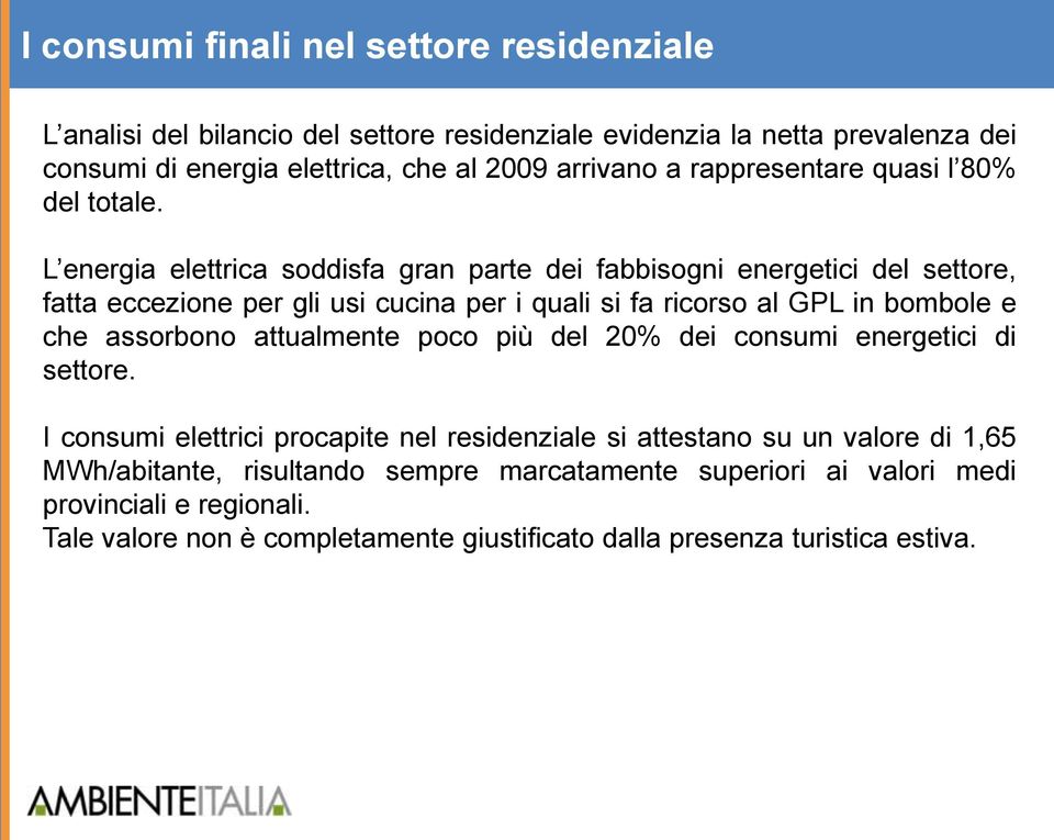 L energia elettrica soddisfa gran parte dei fabbisogni energetici del settore, fatta eccezione per gli usi cucina per i quali si fa ricorso al GPL in bombole e che assorbono