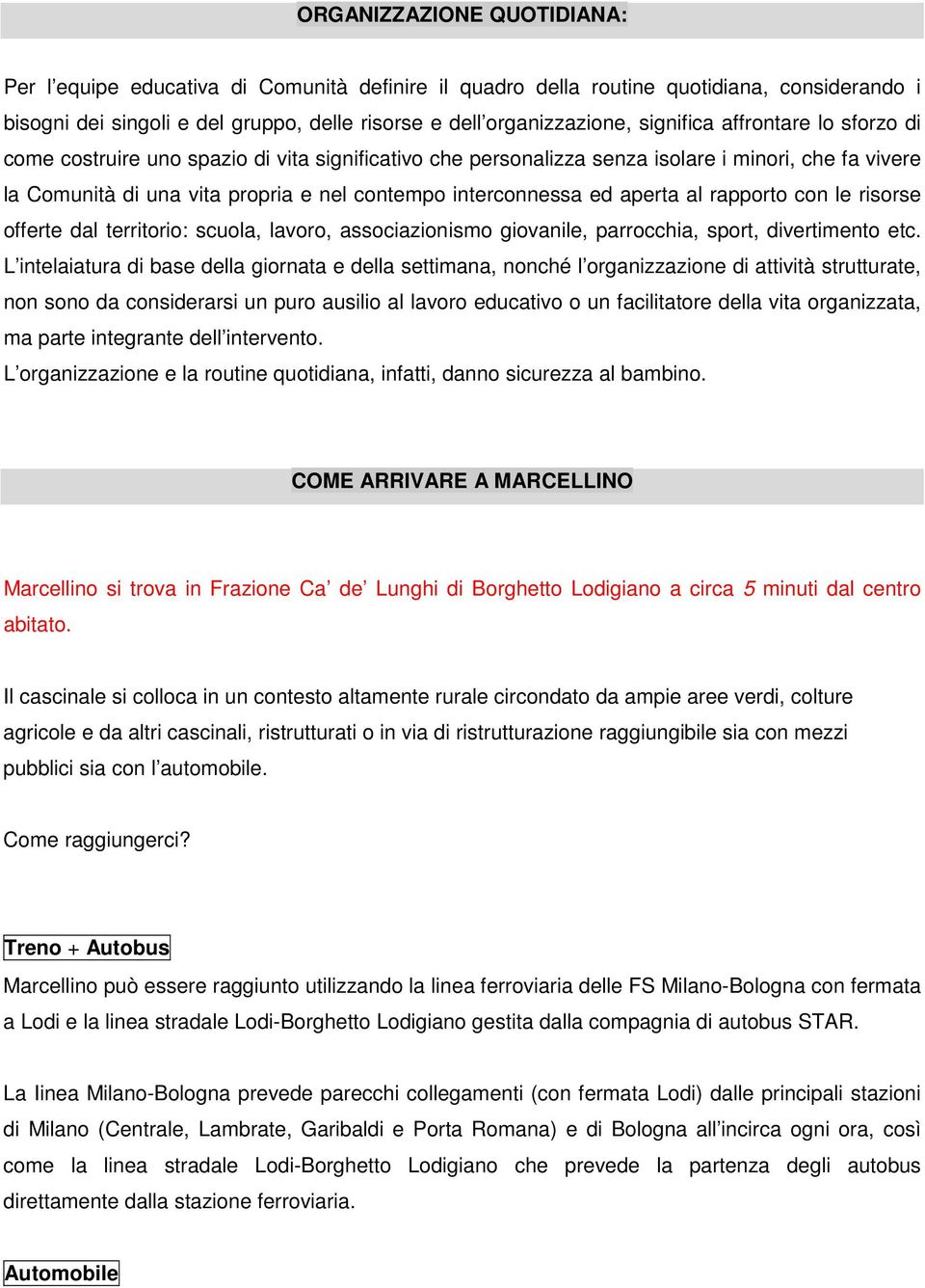 ed aperta al rapporto con le risorse offerte dal territorio: scuola, lavoro, associazionismo giovanile, parrocchia, sport, divertimento etc.