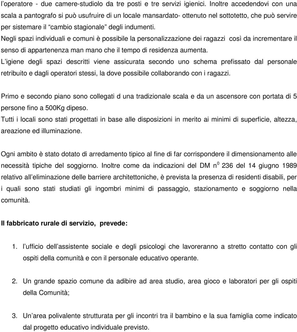 Negli spazi individuali e comuni è possibile la personalizzazione dei ragazzi così da incrementare il senso di appartenenza man mano che il tempo di residenza aumenta.