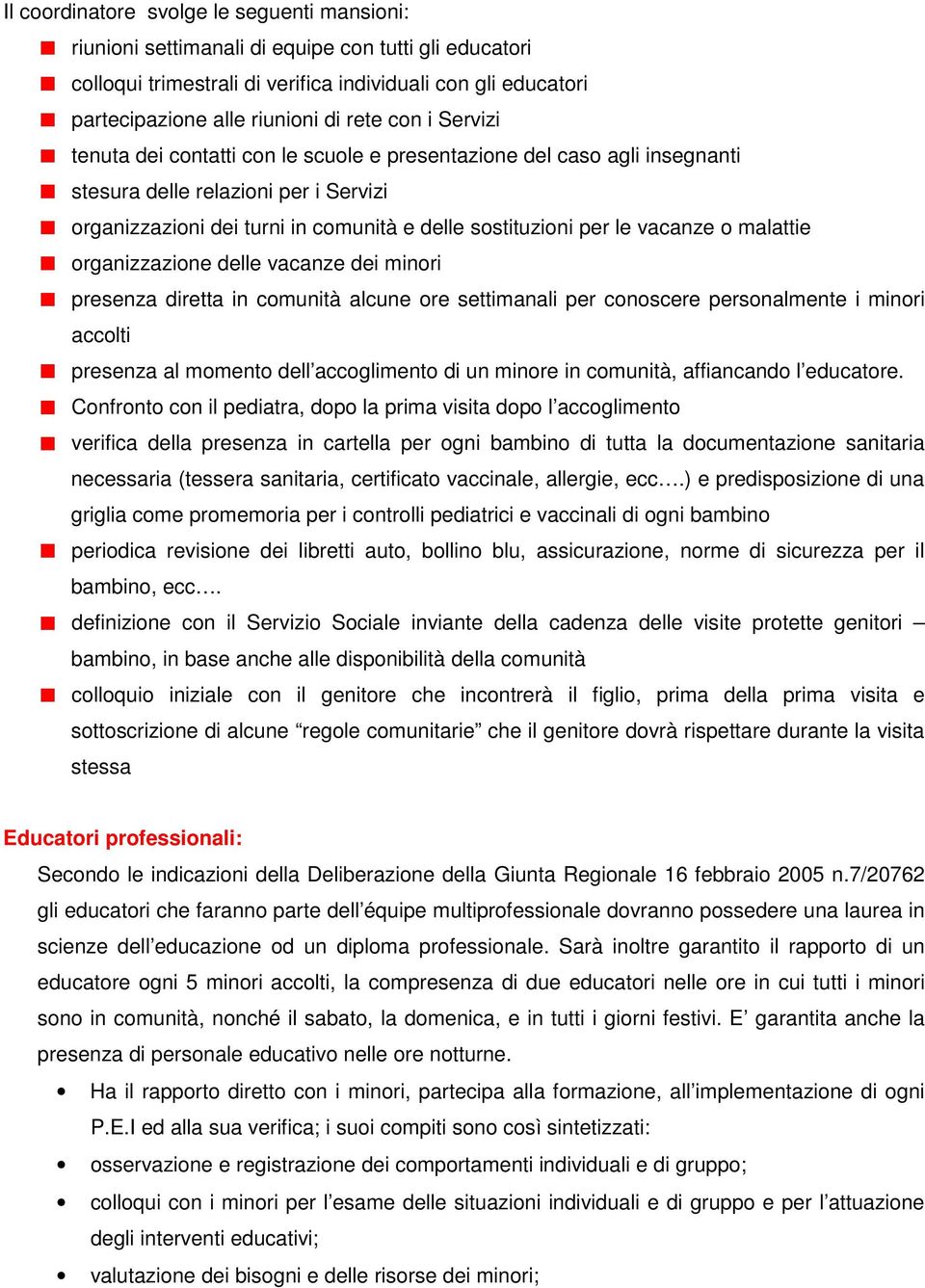 o malattie organizzazione delle vacanze dei minori presenza diretta in comunità alcune ore settimanali per conoscere personalmente i minori accolti presenza al momento dell accoglimento di un minore