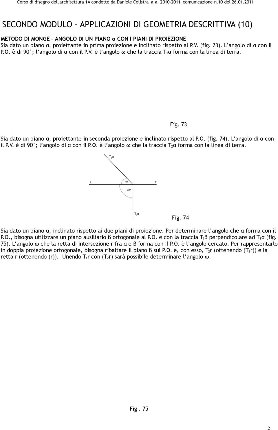 73 Sia dato un piano α, proiettante in seconda proiezione e inclinato rispetto al P.O. (fig. 74). L angolo di α con il P.V. è di 90 ; l angolo di α con il P.O. è l angolo ω che la traccia T 2α forma con la linea di terra.