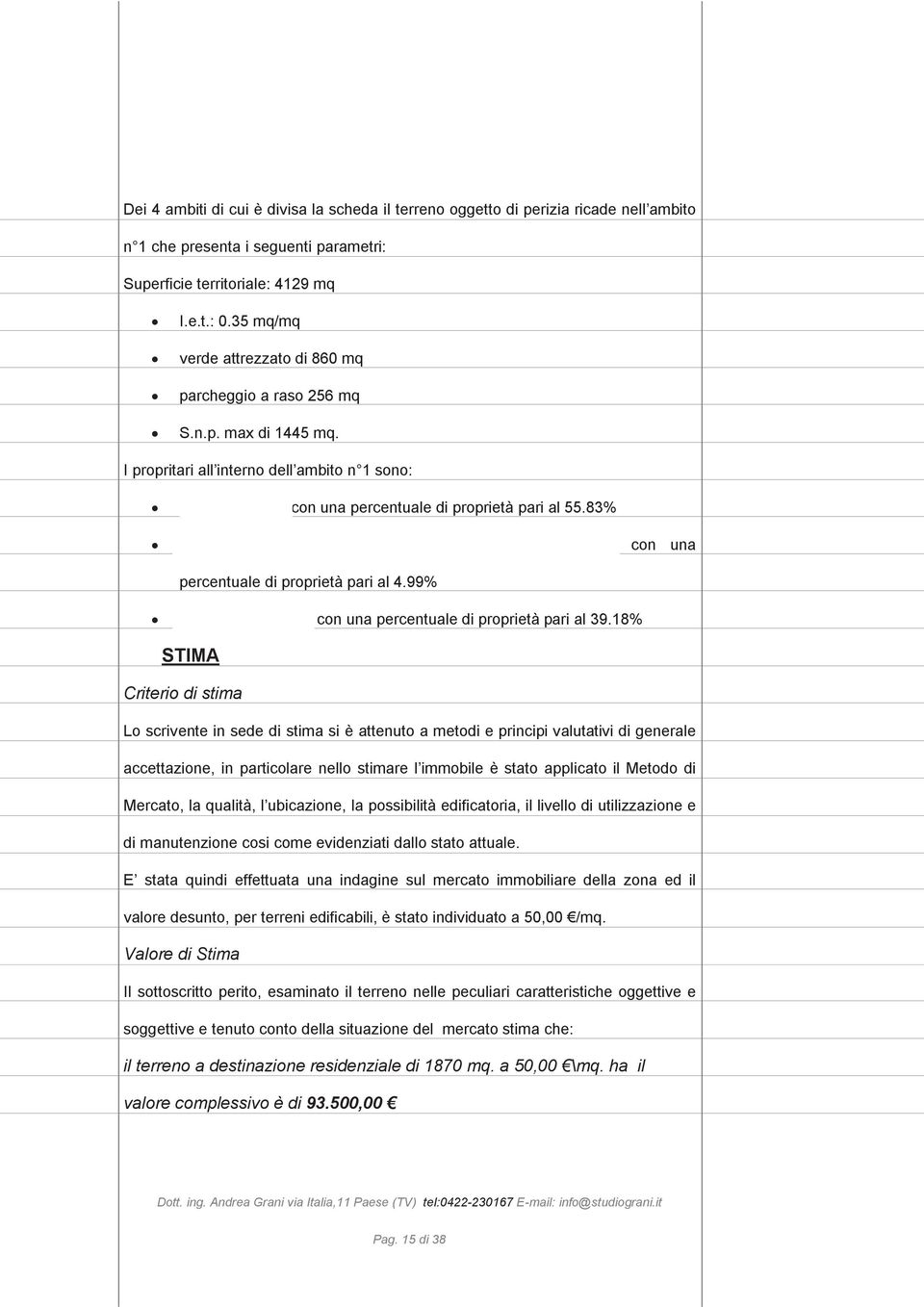 83% Teso Adriano, Teso Bruno, Teso Donatella,Teso Pietro con una percentuale di proprietà pari al 4.99% Orange Group s.r.l. con una percentuale di proprietà pari al 39.