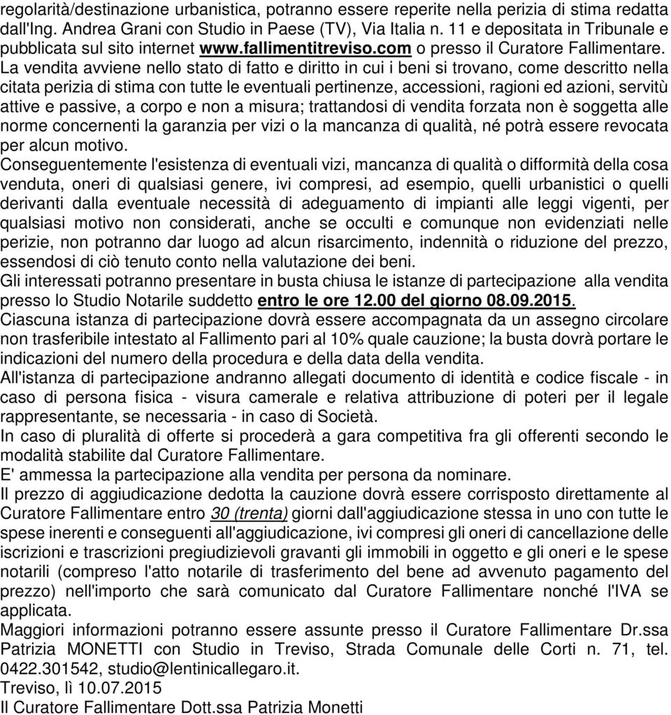 La vendita avviene nello stato di fatto e diritto in cui i beni si trovano, come descritto nella citata perizia di stima con tutte le eventuali pertinenze, accessioni, ragioni ed azioni, servitù