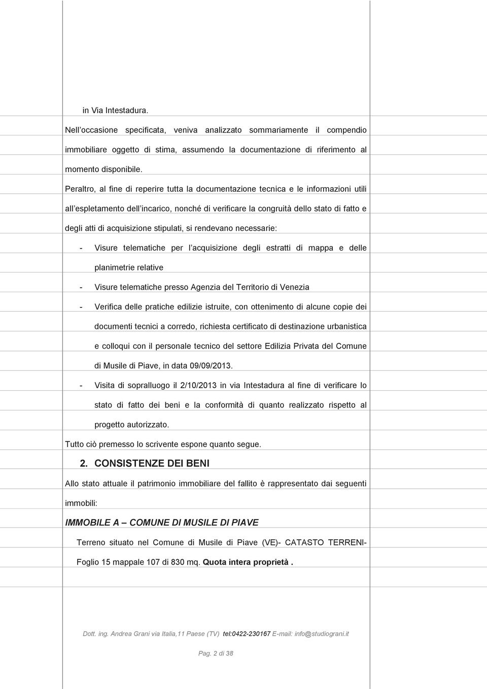 acquisizione stipulati, si rendevano necessarie: - Visure telematiche per l acquisizione degli estratti di mappa e delle planimetrie relative - Visure telematiche presso Agenzia del Territorio di