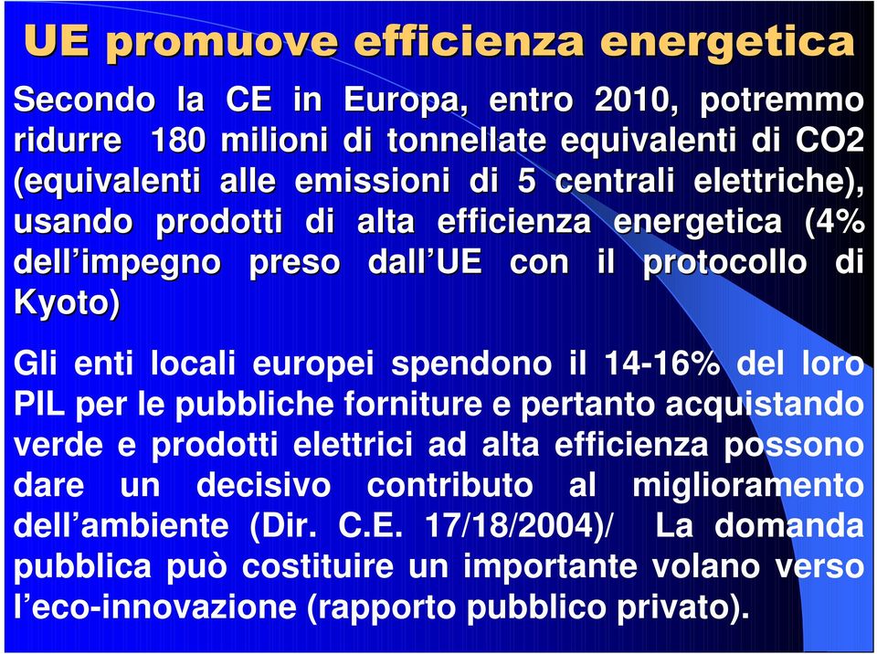 spendono il 14-16% del loro PIL per le pubbliche forniture e pertanto acquistando verde e prodotti elettrici ad alta efficienza possono dare un decisivo