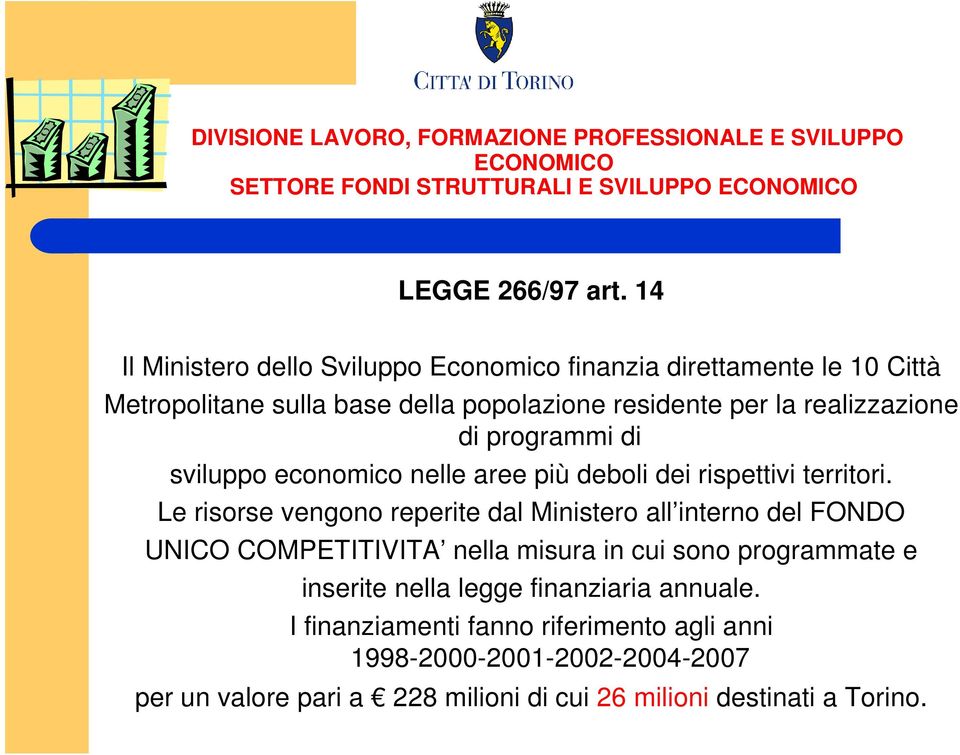 realizzazione di programmi di sviluppo economico nelle aree più deboli dei rispettivi territori.