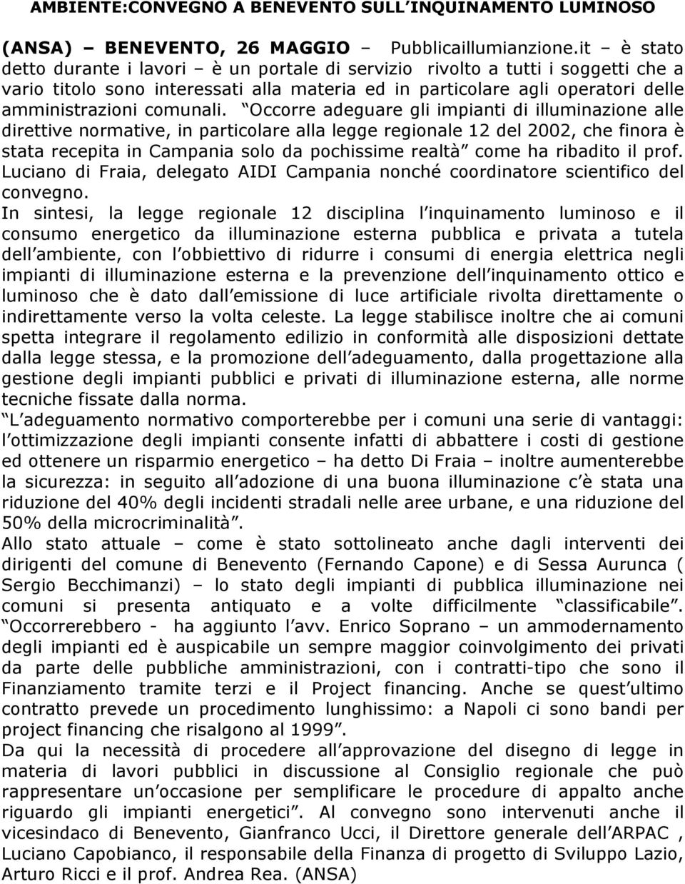 Occorre adeguare gli impianti di illuminazione alle direttive normative, in particolare alla legge regionale 12 del 2002, che finora è stata recepita in Campania solo da pochissime realtà come ha