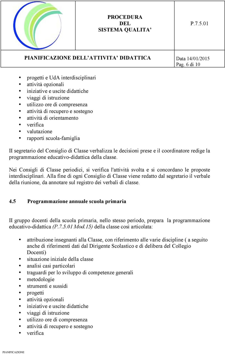 verifica valutazione rapporti scuola-famiglia II segretario del Consiglio di Classe verbalizza le decisioni prese e il coordinatore redige la programmazione educativo-didattica della classe.