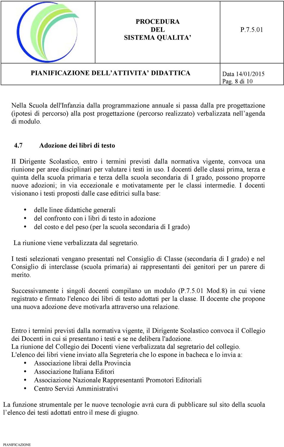 4.7 Adozione dei libri di testo II Dirigente Scolastico, entro i termini previsti dalla normativa vigente, convoca una riunione per aree disciplinari per valutare i testi in uso.