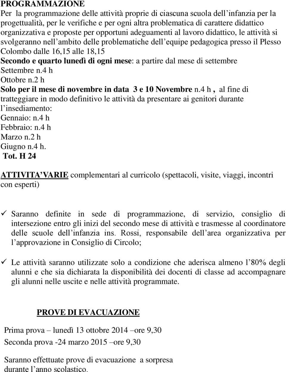 quarto lunedì di ogni mese: a partire dal mese di settembre Settembre n.4 h Ottobre n.2 h Solo per il mese di novembre in data 3 e 10 Novembre n.