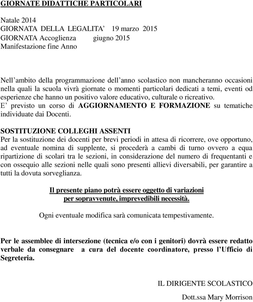 E previsto un corso di AGGIORNAMENTO E FORMAZIONE su tematiche individuate dai Docenti.