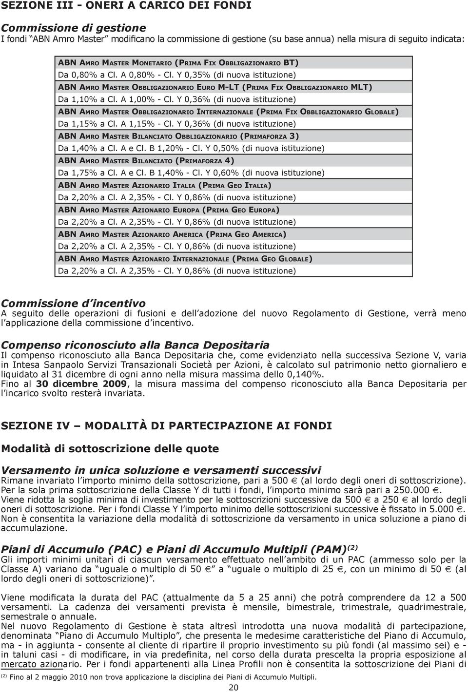 A 1,00% - Cl. Y 0,36% (di nuova istituzione) ABN AMRO MASTER OBBLIGAZIONARIO INTERNAZIONALE (PRIMA FIX OBBLIGAZIONARIO GLOBALE) Da 1,15% a Cl. A 1,15% - Cl.