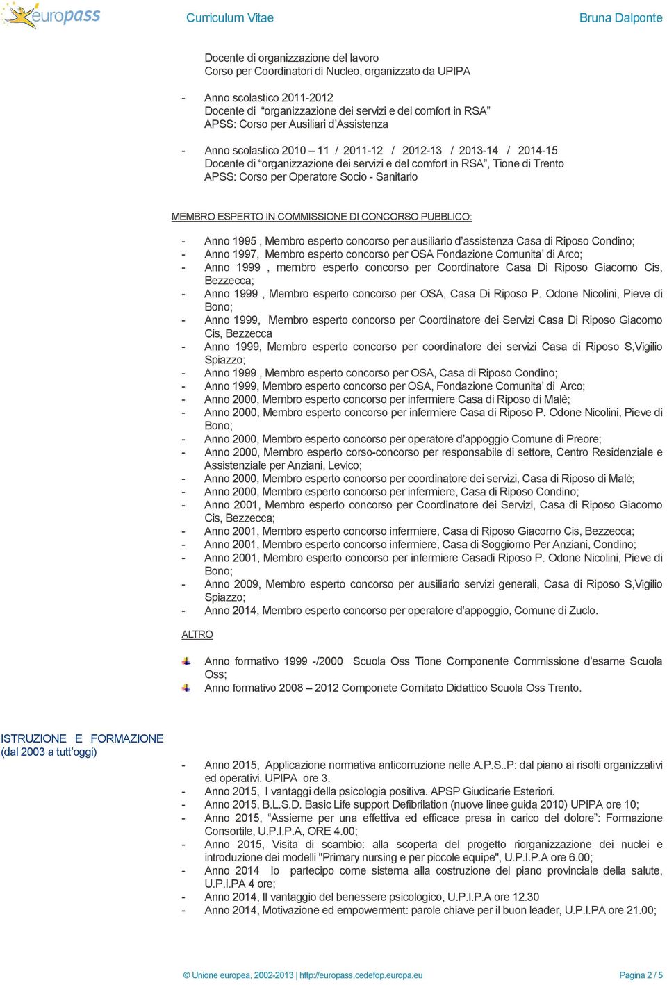 APSS: Corso per Operatore Socio - Sanitario MEMBRO ESPERTO IN COMMISSIONE DI CONCORSO PUBBLICO: - Anno 1995, Membro esperto concorso per ausiliario d assistenza Casa di Riposo Condino; - Anno 1997,