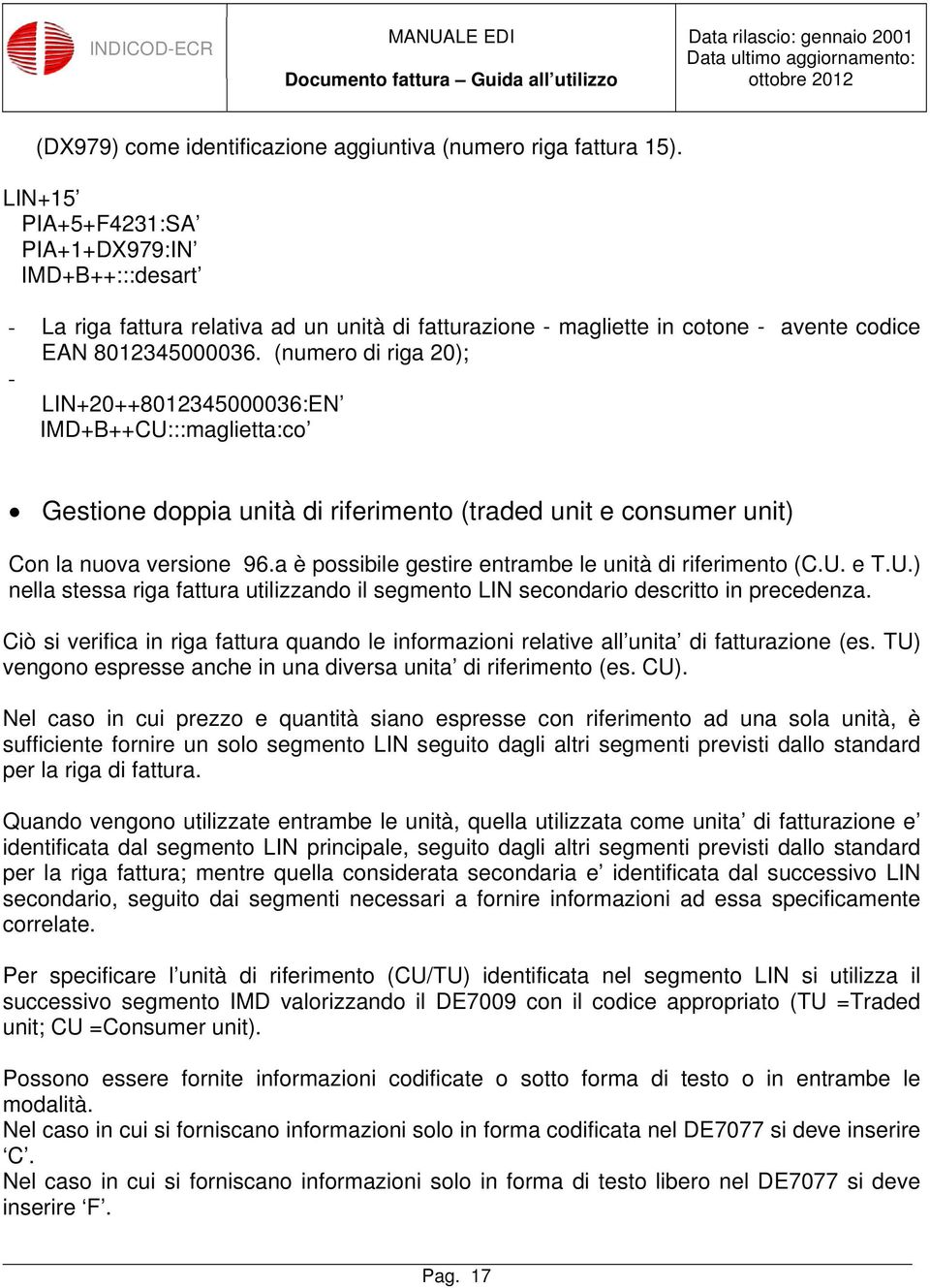 (numero di riga 20); - LIN+20++8012345000036:EN IMD+B++CU:::maglietta:co Gestione doppia unità di riferimento (traded unit e consumer unit) Con la nuova versione 96.