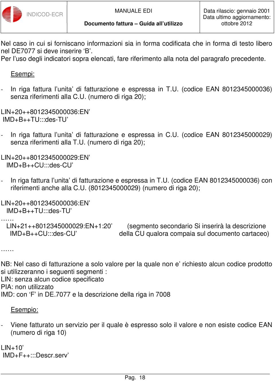 (codice EAN 8012345000036) senza riferimenti alla C.U. (numero di riga 20); LIN+20++8012345000036:EN IMD+B++TU:::des-TU - In riga fattura l unita di fatturazione e espressa in C.U. (codice EAN 8012345000029) senza riferimenti alla T.