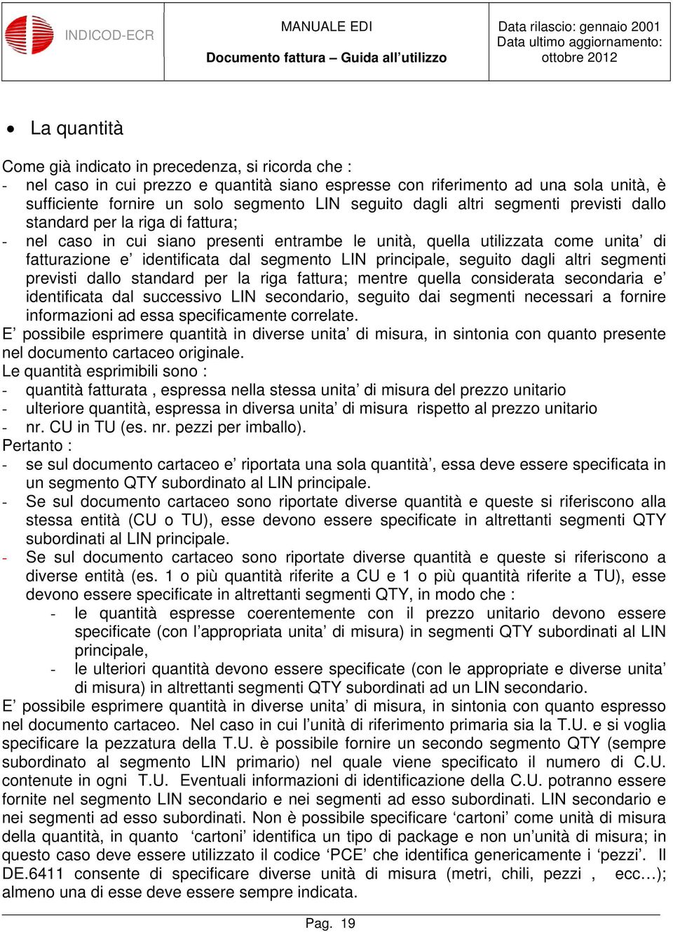 principale, seguito dagli altri segmenti previsti dallo standard per la riga fattura; mentre quella considerata secondaria e identificata dal successivo LIN secondario, seguito dai segmenti necessari