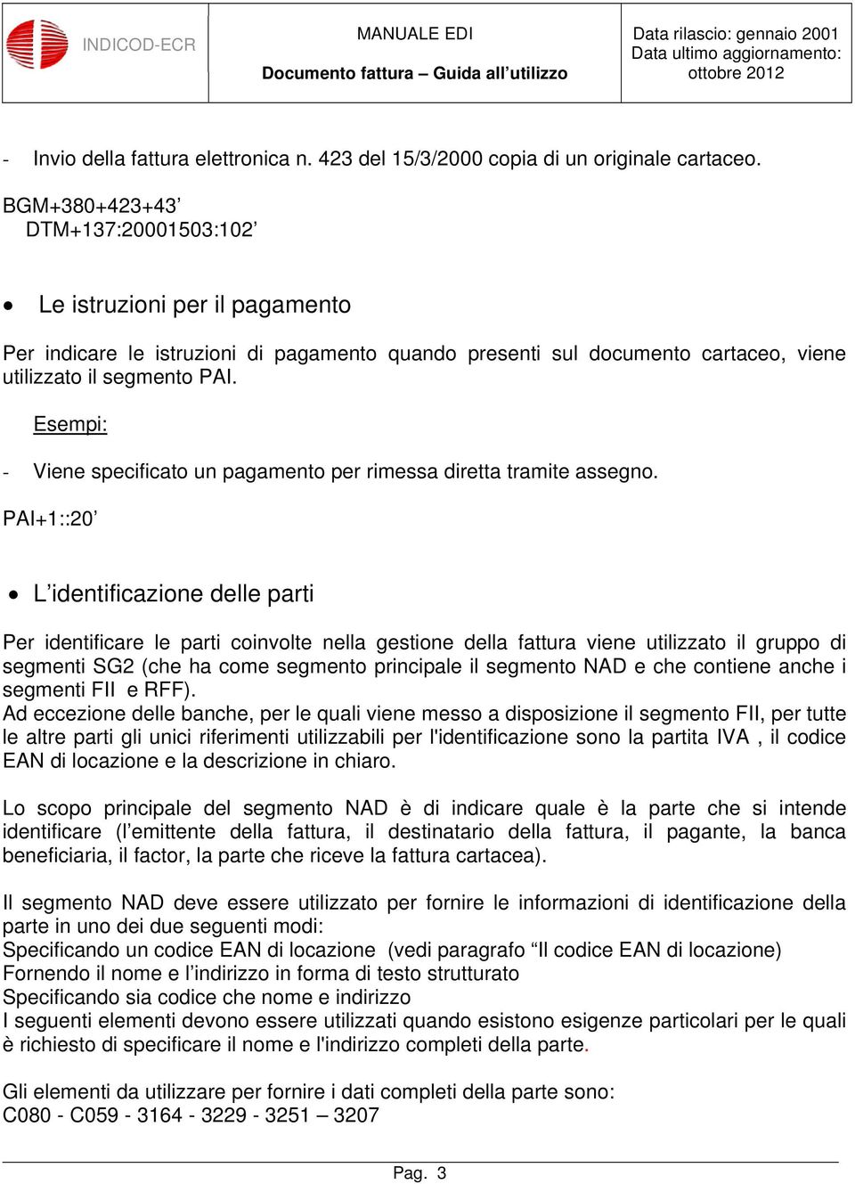 Esempi: - Viene specificato un pagamento per rimessa diretta tramite assegno.