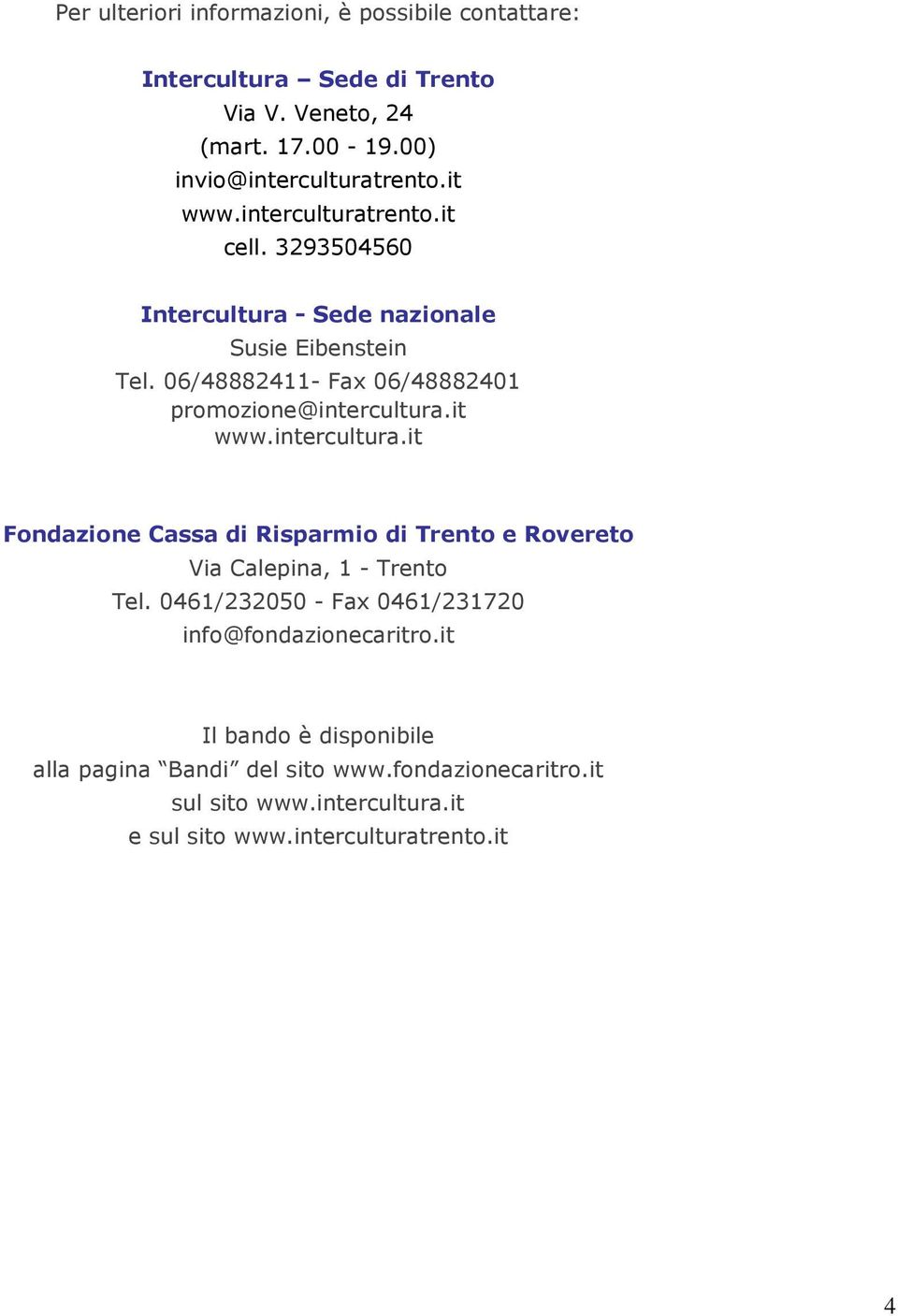 06/48882411- Fax 06/48882401 promozione@intercultura.it www.intercultura.it Fondazione Cassa di Risparmio di Trento e Rovereto Via Calepina, 1 - Trento Tel.