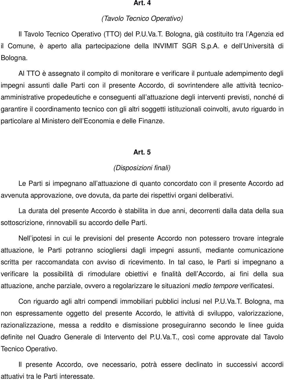 propedeutiche e conseguenti all attuazione degli interventi previsti, nonché di garantire il coordinamento tecnico con gli altri soggetti istituzionali coinvolti, avuto riguardo in particolare al