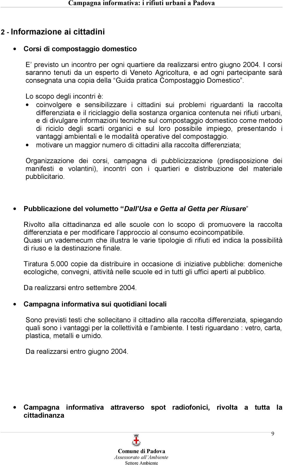 Lo scopo degli incontri è: coinvolgere e sensibilizzare i cittadini sui problemi riguardanti la raccolta differenziata e il riciclaggio della sostanza organica contenuta nei rifiuti urbani, e di