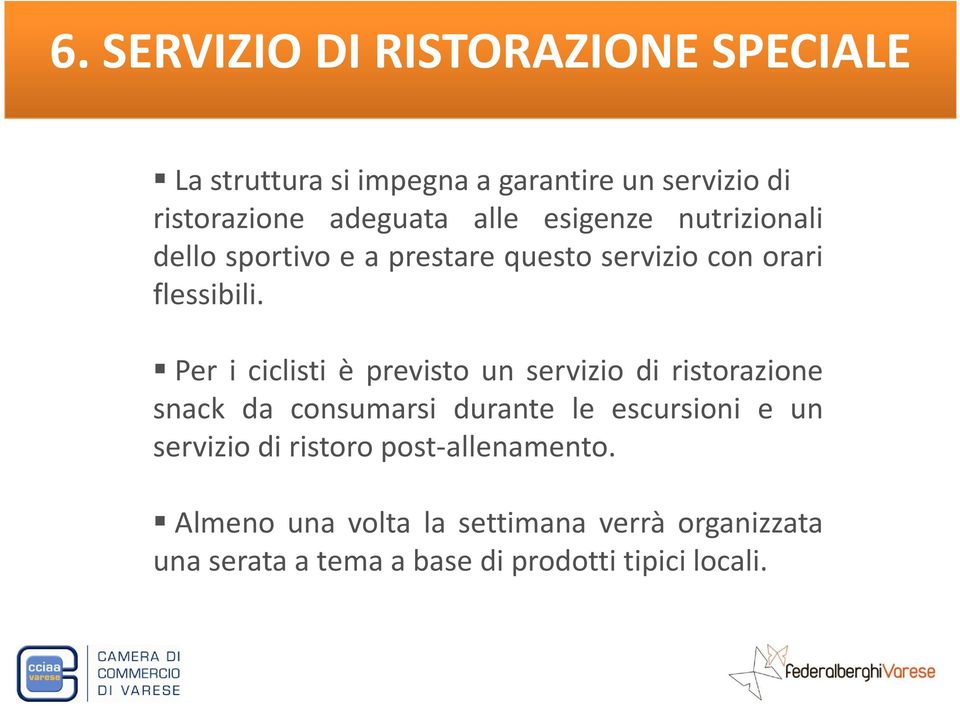 Per i ciclisti è previsto un servizio di ristorazione snack da consumarsi durante le escursioni e un