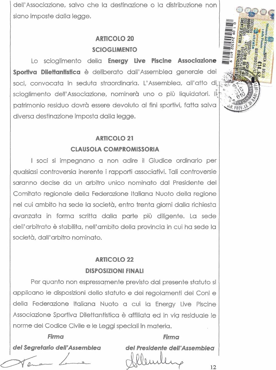 L'Assemblea, all'atto scioglimento dell'associazione, nominerà uno o più liquidatori. I patrimonio residuo dovrà essere devoluto ai fini sportivi, fatta salva diversa destinazione imposta dalla legge.