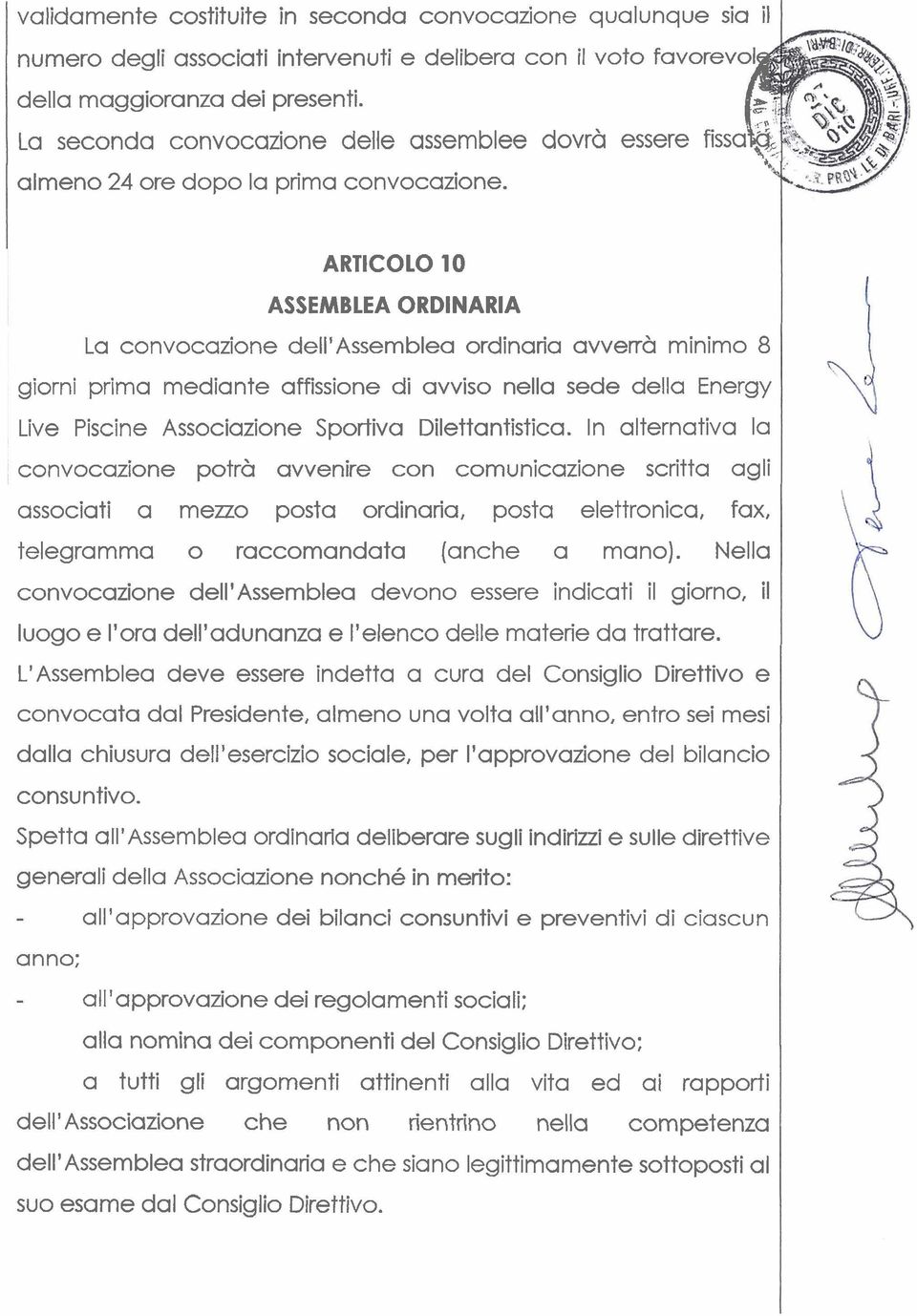 ARTICOLO 10 ASSEMBLEA ORDINARIA La convocazione dell'assemblea ordinaria avverrà minimo 8 giorni prima mediante affissione di avviso nella sede della Energy Live Piscine Associazione Sportiva