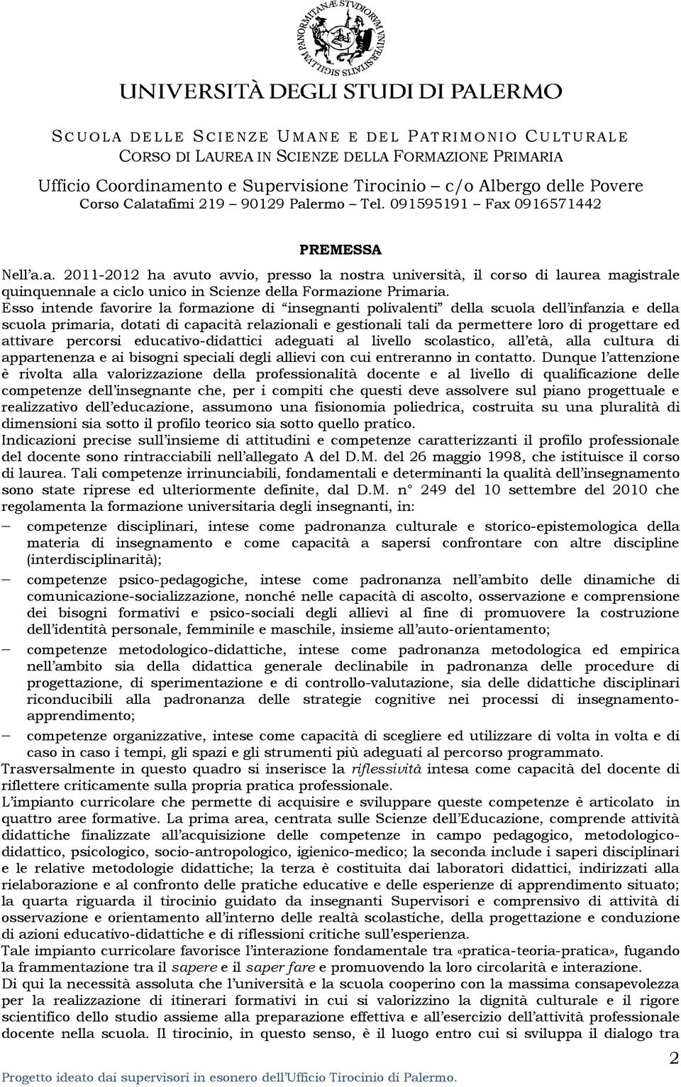 attivare percorsi educativo-didattici adeguati al livello scolastico, all età, alla cultura di appartenenza e ai bisogni speciali degli allievi con cui entreranno in contatto.