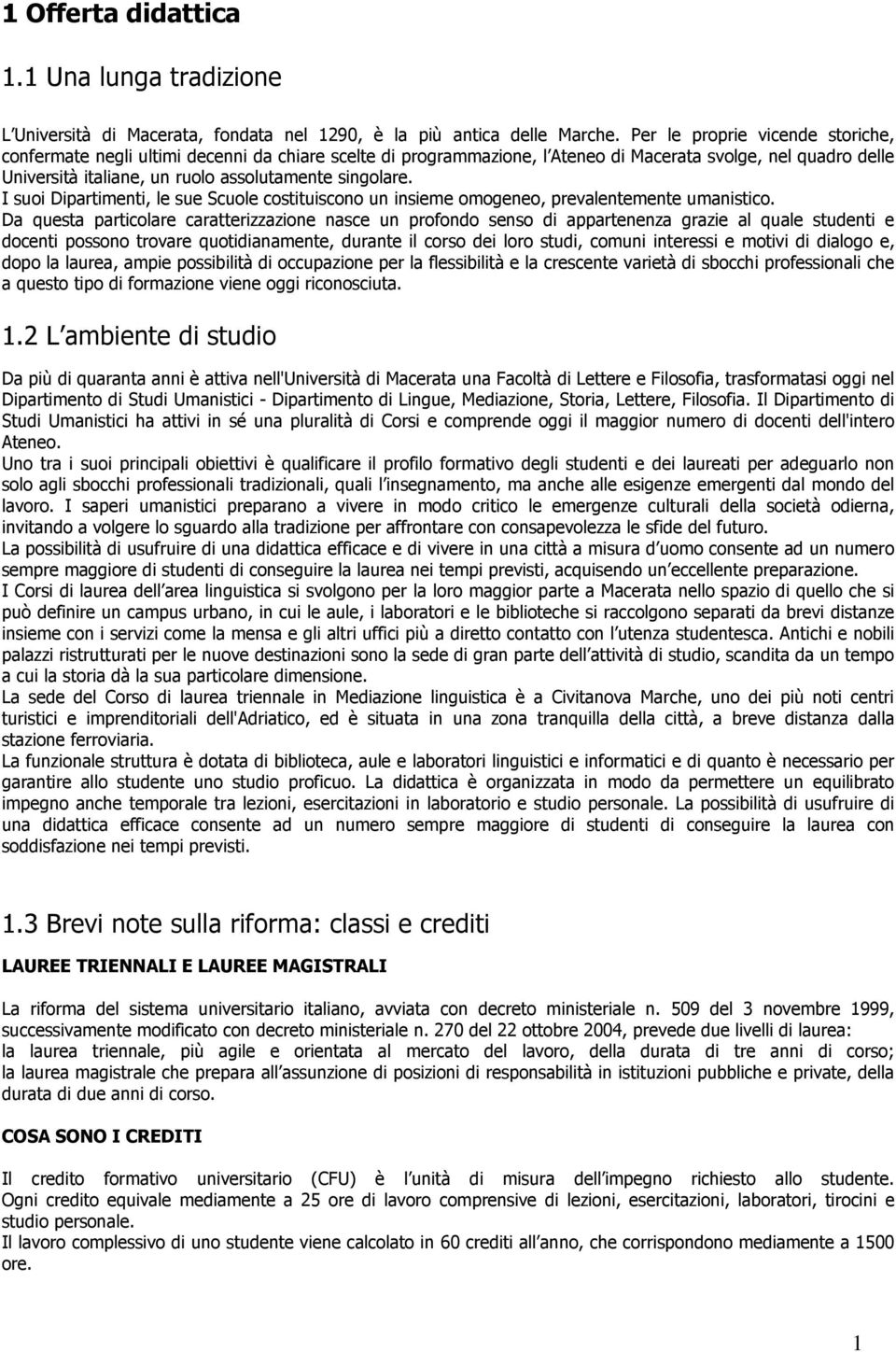 singolare. I suoi Dipartimenti, le sue Scuole costituiscono un insieme omogeneo, prevalentemente umanistico.