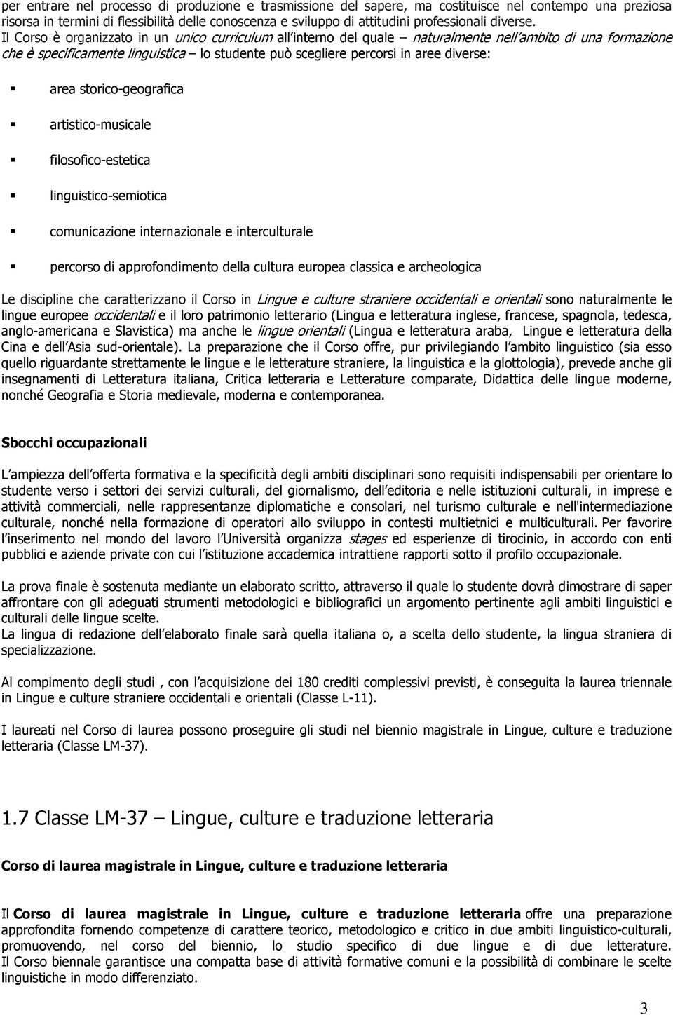 Il Corso è organizzato in un unico curriculum all interno del quale naturalmente nell ambito di una formazione che è specificamente linguistica lo studente può scegliere percorsi in aree diverse: