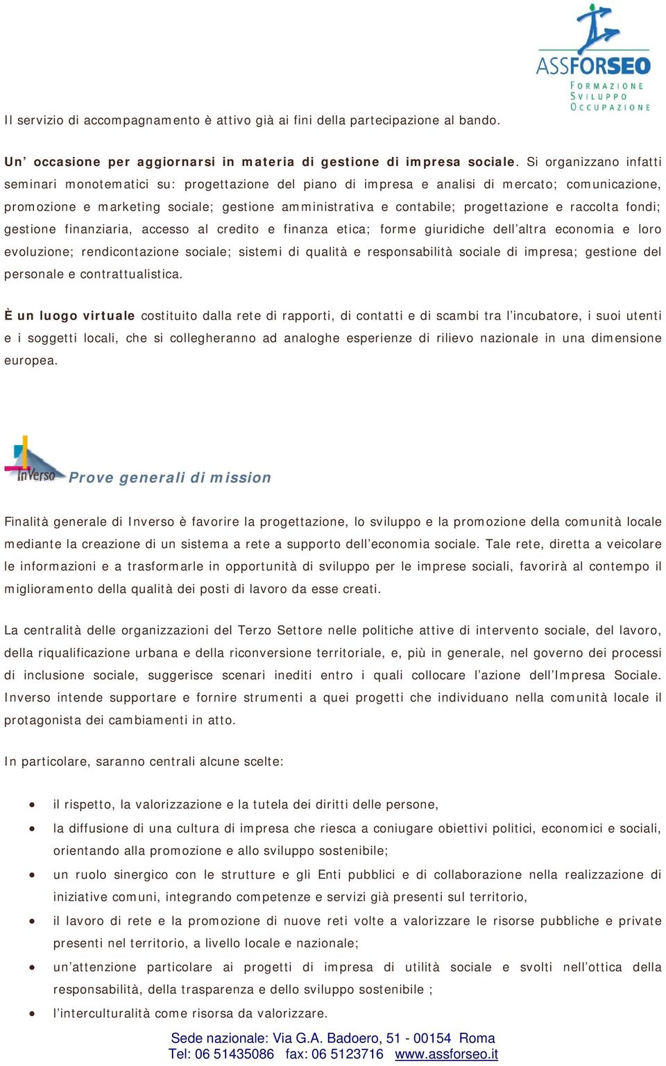 progettazione e raccolta fondi; gestione finanziaria, accesso al credito e finanza etica; forme giuridiche dell altra economia e loro evoluzione; rendicontazione sociale; sistemi di qualità e