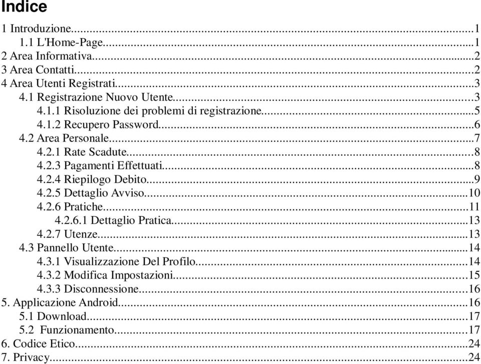 2.6 Pratiche...11 4.2.6.1 Dettaglio Pratica...13 4.2.7 Utenze...13 4.3 Pannello Utente...14 4.3.1 Visualizzazione Del Profilo...14 4.3.2 Modifica Impostazioni...15 4.