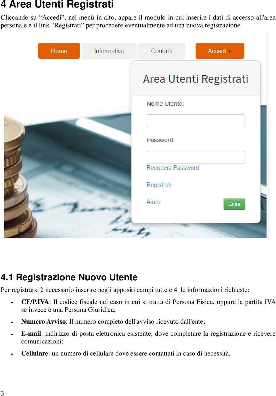 IVA: Il codice fiscale nel caso in cui si tratta di Persona Fisica, oppure la partita IVA se invece è una Persona Giuridica; Numero Avviso: Il numero completo dell'avviso ricevuto