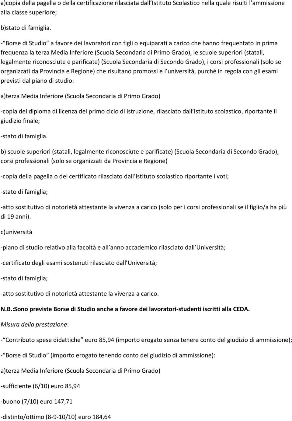 (statali, legalmente riconosciute e parificate) (Scuola Secondaria di Secondo Grado), i corsi professionali (solo se organizzati da Provincia e Regione) che risultano promossi e l università, purché